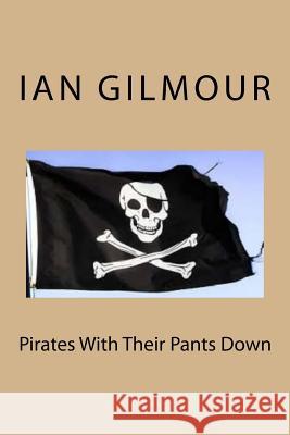 Pirates With Their Pants Down Gilmour, Ian 9781548849498 Createspace Independent Publishing Platform - książka