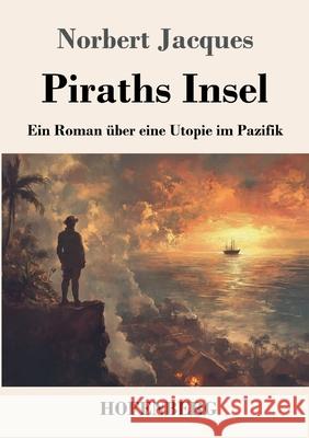 Piraths Insel: Ein Roman ?ber eine Utopie im Pazifik Norbert Jacques 9783743751286 Henricus - Edition Deutsche Klassik Gmbh, Ber - książka