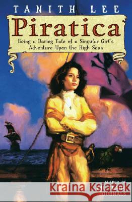 Piratica: Being a Daring Tale of a Singular Girl's Adventure Upon Thehigh Seas Tanith Lee 9780142406441 Firebird - książka