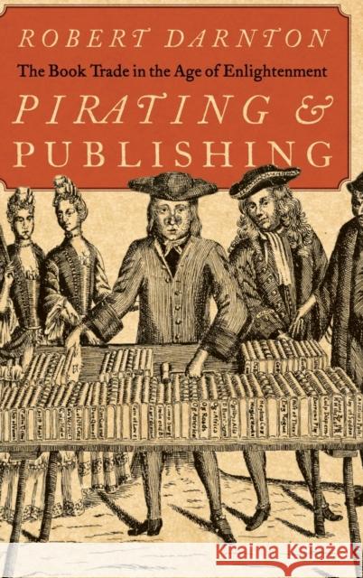 Pirating and Publishing: The Book Trade in the Age of Enlightenment Darnton, Robert 9780195144529 Oxford University Press, USA - książka