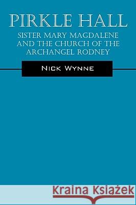 Pirkle Hall: Sister Mary Magdalene and the Church of the Archangel Rodney Wynne, Nick 9781432759087 Outskirts Press - książka