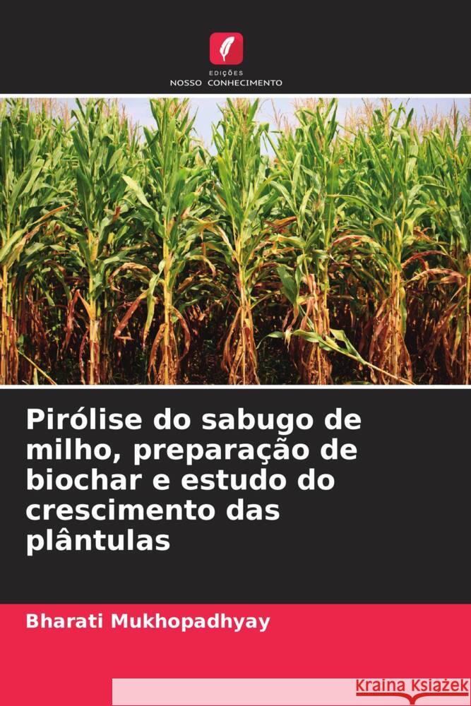 Pirólise do sabugo de milho, preparação de biochar e estudo do crescimento das plântulas Mukhopadhyay, Bharati 9786208348977 Edições Nosso Conhecimento - książka