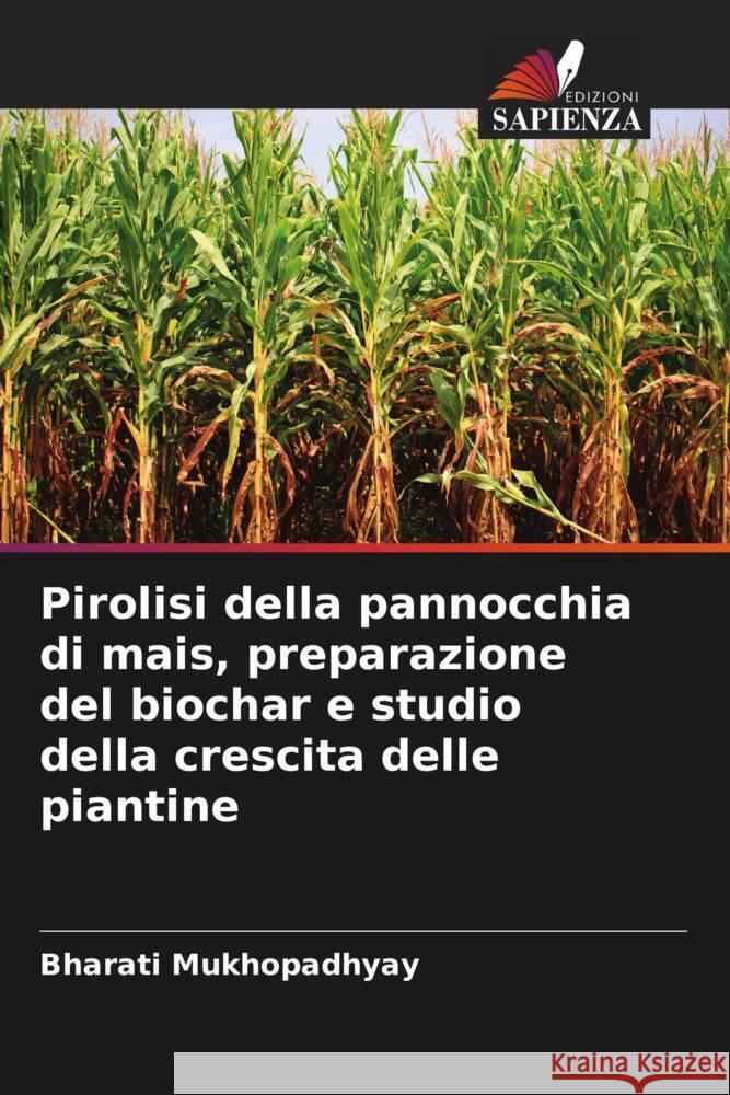 Pirolisi della pannocchia di mais, preparazione del biochar e studio della crescita delle piantine Mukhopadhyay, Bharati 9786208348960 Edizioni Sapienza - książka