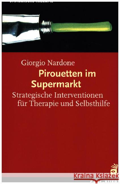 Pirouetten im Supermarkt : Strategische Interventionen für Therapie und Selbsthilfe. Vorw. v. Gunther Schmidt Nardone, Giorgio 9783849701277 Carl-Auer - książka