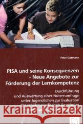 PISA und seine Konsequenzen - Neue Angebote zur Förderung der Lernkompetenz : Durchführung und Auswertung einer Nutzerumfrage unter Jugendlichen zur Evaluation des schülerspezifischen Angebotes in der Gutmann, Peter 9783639027136 VDM Verlag Dr. Müller - książka
