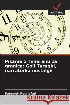 Pisanie z Teheranu za granica: Goli Taraghi, narratorka nostalgii Pourjafari, Fatemeh 9786208858971 Wydawnictwo Nasza Wiedza - książka