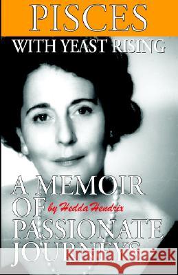 Pisces with Yeast Rising: A Memoir of Passionate Journeys Hedda Hendrix 9781401035075 Xlibris Us - książka