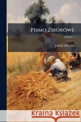 Pismo Zbiorowe, Volume 1 Jozafat Ohryzko 9781145109605  - książka