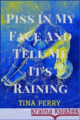 Piss In My Face and Tell Me It's Raining Perry, Tina 9781940831022 Gifted Minds Publishing - książka