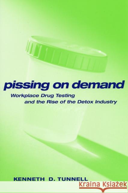 Pissing on Demand: Workplace Drug Testing and the Rise of the Detox Industry Tunnell, Ken D. 9780814782811 New York University Press - książka