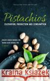 Pistachios: Cultivation, Production and Consumption  9781685079499 Nova Science Publishers Inc