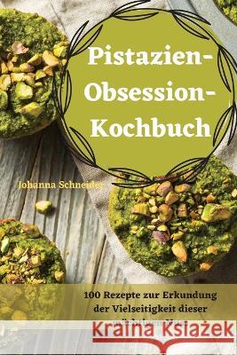 Pistazien-ObsessionKochbuch Johanna Schneider   9781835007181 Aurosory ltd - książka