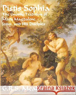 Pistis Sophia: The Gnostic Tradition of Mary Magdalene, Jesus, and His Disciples G. R. S. Mead 9781453821862 Createspace - książka