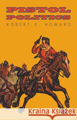 Pistol Politics Robert E. Howard 9781473322912 Read Books - książka
