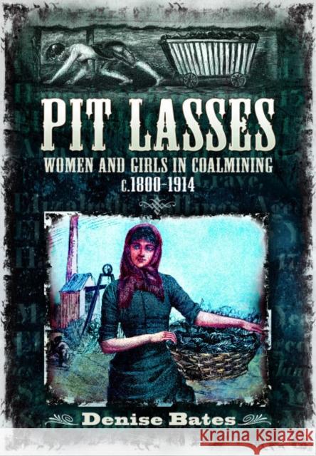 Pit Lasses: Women and Girls in Coalmining c.1800–1914 - Revised Edition Denise Bates 9781399078023 Pen & Sword Books Ltd - książka