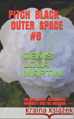 Pitch Black Outer Space # 6: The Intelligent Designer of Humanity and the Universe Denis Lol 9781731531025 Independently Published - książka