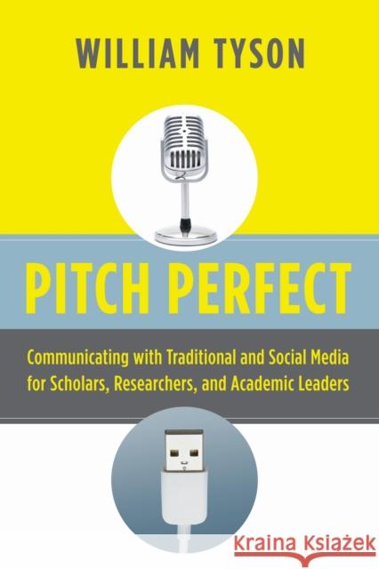 Pitch Perfect: Communicating with Traditional and Social Media for Scholars, Researchers, and Academic Leaders Tyson, William 9781579223335 Stylus Publishing (VA) - książka