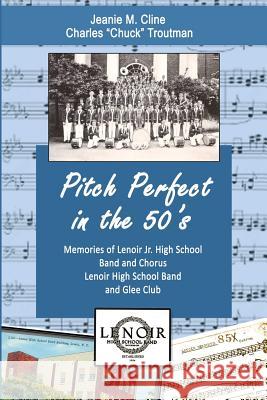 Pitch Perfect in the 50's: Memories of Lenoir Jr. High School Band and Chorus, Lenoir High School Band, and Glee Club Jeanie M. Cline Charles Chuck Troutman 9781530807383 Createspace Independent Publishing Platform - książka
