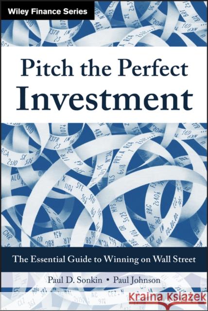 Pitch the Perfect Investment: The Essential Guide to Winning on Wall Street Sonkin, Paul D.; Johnson, Paul 9781119051787 John Wiley & Sons - książka