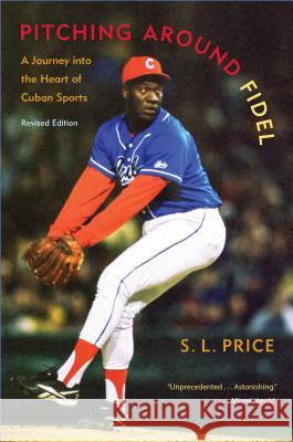Pitching Around Fidel: A Journey Into the Heart of Cuban Sports S. L. Price 9780813049687 University Press of Florida - książka