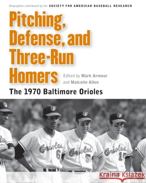 Pitching, Defense, and Three-Run Homers: The 1970 Baltimore Orioles Society for American Baseball Research ( Mark Armour Malcolm Allen 9780803239937 University of Nebraska Press - książka