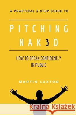Pitching Nak3d: How to Speak Confidently in Public: A Practical 3-Step Guide Martin Luxton, Kaya Luxton 9798548523143 Independently Published - książka