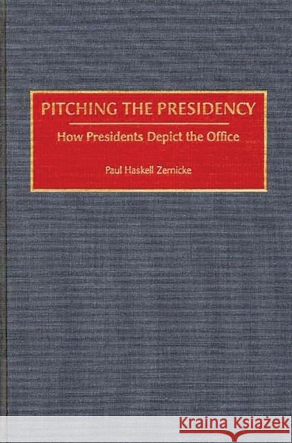 Pitching the Presidency: How Presidents Depict the Office Zernicke, Paul H. 9780275946784 Praeger Publishers - książka