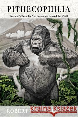 Pithecophilia: One Man's Quest for Ape Encounters Around the World Demayo, Robert L. 9781736598412 Wayward Publishing - książka