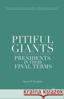 Pitiful Giants: Presidents in Their Final Terms Daniel P. Franklin D. Franklin 9781349489176 Palgrave MacMillan - książka