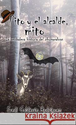 Pito y El Alcalde, Mito: La Verdadera Historia del Chupacabras Fredi Caldero 9781506513829 Palibrio - książka