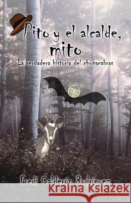 Pito y El Alcalde, Mito: La Verdadera Historia del Chupacabras Fredi Caldero 9781506513843 Palibrio - książka