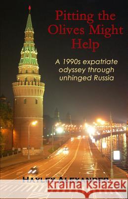 Pitting the Olives Might Help: A 1990s expatriate odyssey through unhinged Russia Hayley Alexander 9781511931267 Createspace Independent Publishing Platform - książka