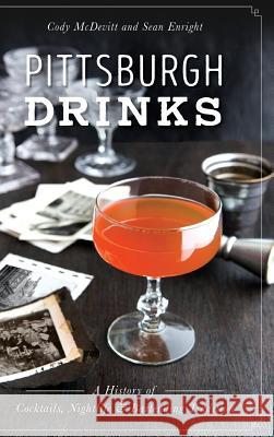 Pittsburgh Drinks: A History of Cocktails, Nightlife & Bartending Tradition Cody McDevitt Sean Enright 9781540215574 History Press Library Editions - książka