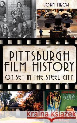 Pittsburgh Film History: On Set in the Steel City John Tiech 9781540207333 History Press Library Editions - książka