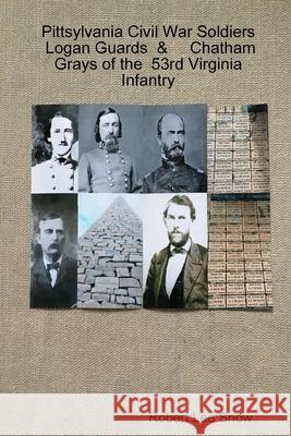 Pittsylvania Civil War Soldiers: Logan Guards & Chatham Grays of the 53rd Virginia Infantry Robert Lee Snow 9780359560240 Lulu.com - książka