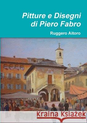 Pitture e Disegni di Piero Fabro Ruggero Aitoro 9780244700546 Lulu.com - książka