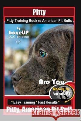Pitty, Pitty Training Book for American Pit Bulls By BoneUP DOG Training: Are You Ready to Bone Up? Easy Training * Fast Results Pitty, American Pit B Karen Douglas Kane 9781097898886 Independently Published - książka