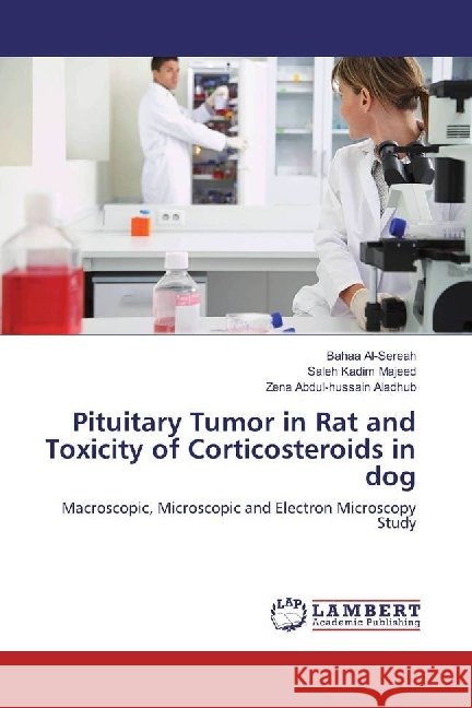 Pituitary Tumor in Rat and Toxicity of Corticosteroids in dog : Macroscopic, Microscopic and Electron Microscopy Study Al-Sereah, Bahaa; Kadim Majeed, Saleh; Abdul-hussain Aladhub, Zena 9786134975704 LAP Lambert Academic Publishing - książka