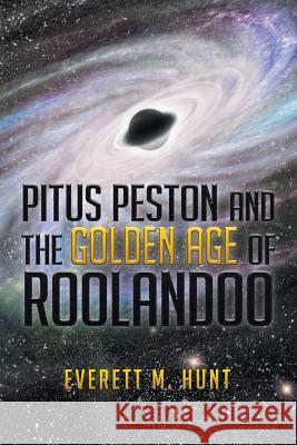 Pitus Peston and the Golden Age of Roolandoo Everett M. Hunt 9781503581012 Xlibris Corporation - książka