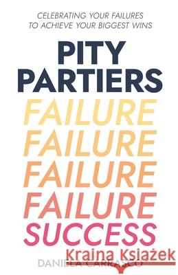 Pity Partiers: Celebrating Your Failures to Achieve Your Biggest Wins Daniela Carrasco 9781641379236 New Degree Press - książka