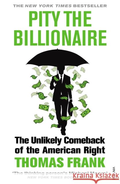 Pity the Billionaire : The Unlikely Comeback of the American Right Thomas Frank 9780099570271  - książka