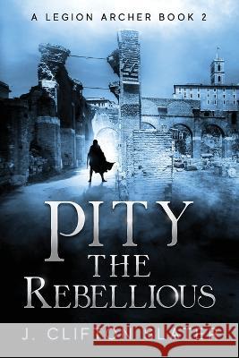 Pity the Rebellious J Clifton Slater, Hollis Jones 9798834993957 Independently Published - książka