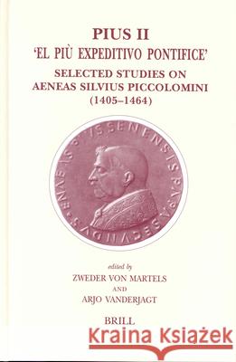 Pius II -- 'el Pìu Expeditivo Pontifice': Selected Studies on Aeneas Silvius Piccolomini (1405-1464) Von Martels 9789004131903 Brill Academic Publishers - książka