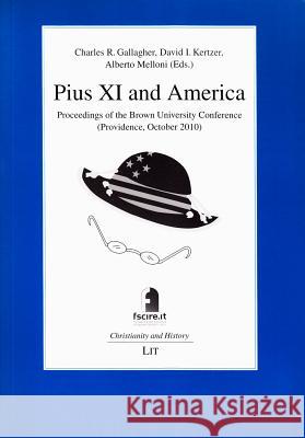 Pius XI and America : Proceedings of the Brown University Conference (Providence, October 2010) Charles R. Gallagher David I. Kertzer Alberto Melloni 9783643901460 Lit Verlag - książka