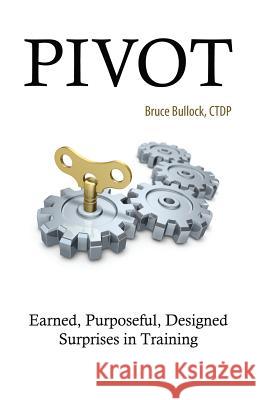 Pivot - Earned, Purposeful, Designed Surprises in Training Bruce Bullock 9781456614911 Ebookit.com - książka