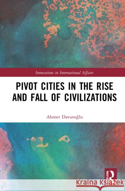 Pivot Cities in the Rise and Fall of Civilizations Ahmet Davutoğlu 9780367763862 Routledge - książka