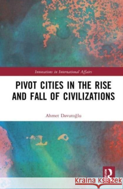 Pivot Cities in the Rise and Fall of Civilizations Ahmet Davutoğlu Andrew Boord 9780367763909 Routledge - książka