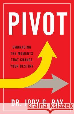 Pivot: Embracing the Moments That Change Your Destiny Jody Ray 9781544513942 Lioncrest Publishing - książka