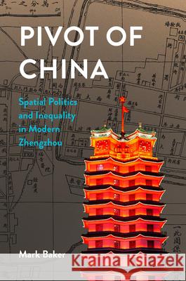 Pivot of China: Spatial Politics and Inequality in Modern Zhengzhou Mark Baker 9780674293816 Harvard University Press - książka