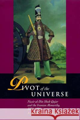 Pivot of The Universe: Nasir al-Din Shah and the Iranian Monarchy Abbas Amanat 9781860640971 Bloomsbury Publishing PLC - książka